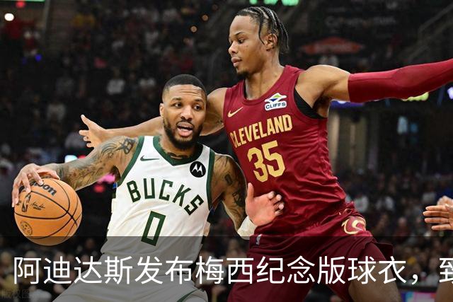 阿迪达斯发布梅西纪念版球衣，致敬阿根廷传奇生涯